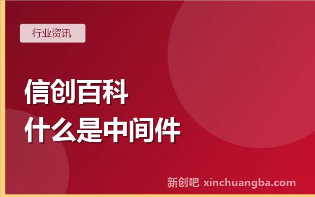 信创百科：什么是中间件？最隐形的基础软件一环