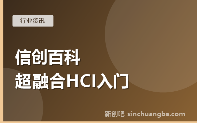 信创百科：什么是超融合基础设施（HCI）？异构超融合又是什么