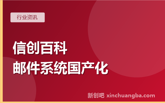 信创百科：邮件系统国产化改造怎么做？高校与企业邮箱迁移指南